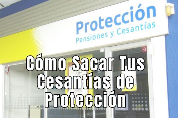 Cómo Sacar Tus Cesantías de Protección: Guía Paso a Paso
